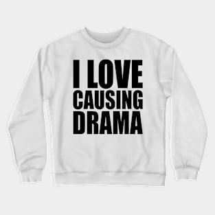 i love causing drama Crewneck Sweatshirt